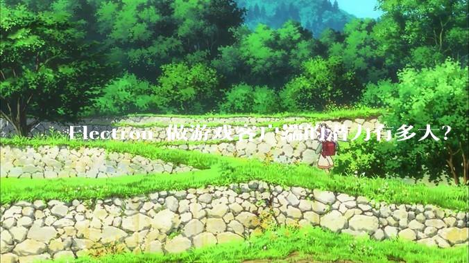 Electron 做游戏客户端的潜力有多大？