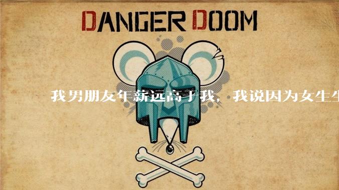 我男朋友年薪远高于我，我说因为女生生理结构需要生娃，生娃这件事情女性需要比男生牺牲更多，我说的对吗？