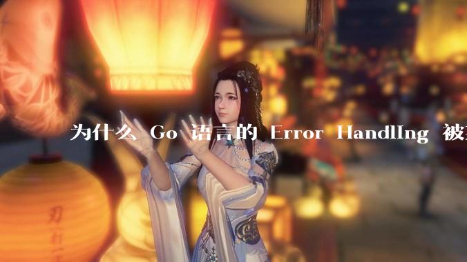 为什么 Go 语言的 Error Handling 被某些人认为是一个败笔？