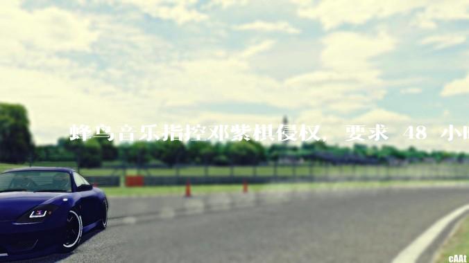 蜂鸟音乐指控邓紫棋侵权，要求 48 小时内下架重录歌曲，邓紫棋回应「不会下架」，这一指控合理吗？