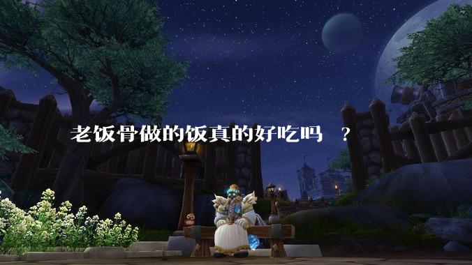 老饭骨做的饭真的好吃吗 ?