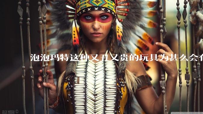 泡泡玛特这种又丑又贵的玩具为甚么会有人买？