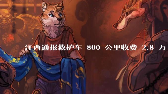 江西通报救护车 800 公里收费 2.8 万「不合理，暂停医院转运服务」，该医院要承担怎样的法律责任？