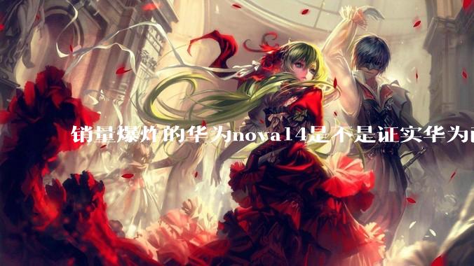 销量爆炸的华为nova14是不是证实华为已经腾出精力来收复中端市场了？