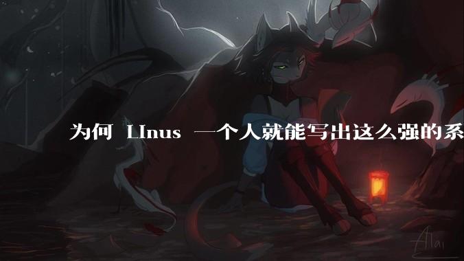 为何 Linus 一个人就能写出这么强的系统，中国却做不出来？