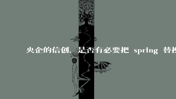 央企的信创，是否有必要把 spring 替换成国产的 solon ？