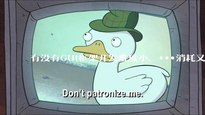 有没有GUI框架开发难度小，***消耗又不多，而且又跨平台？