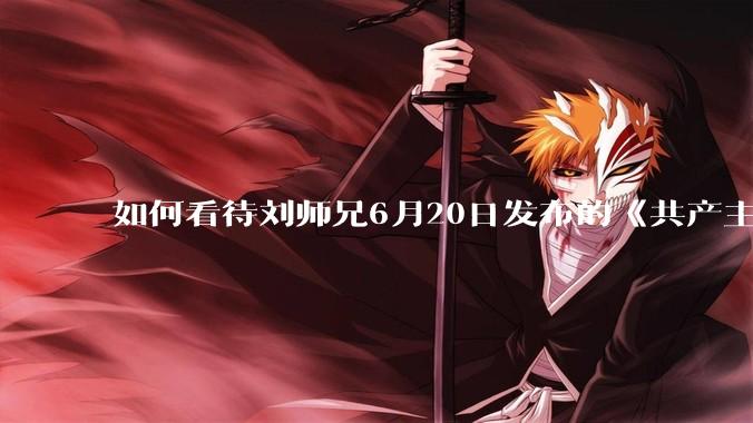 如何看待刘师兄6月20日发布的《共产主义实现的前一天》？